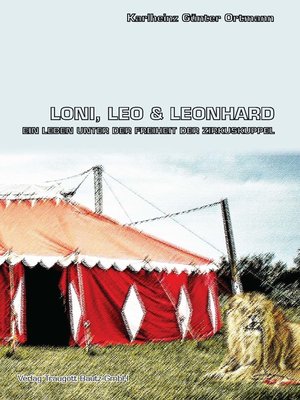 cover image of Loni, Leo und Leonhard Ein Leben unter der Freiheit der Zirkuskuppel